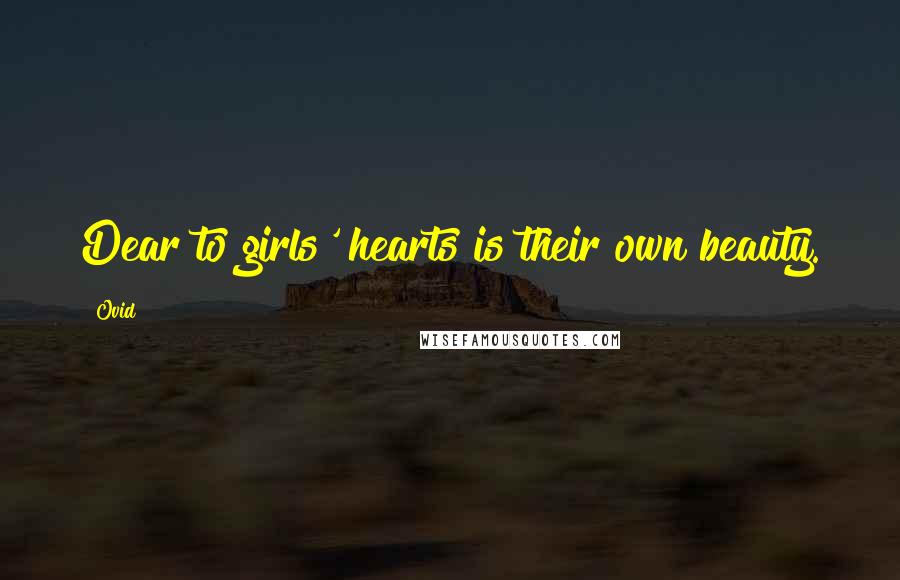 Ovid Quotes: Dear to girls' hearts is their own beauty.
