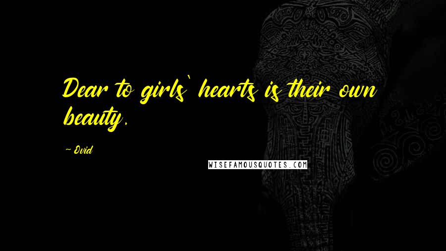Ovid Quotes: Dear to girls' hearts is their own beauty.