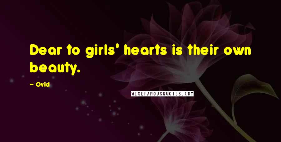 Ovid Quotes: Dear to girls' hearts is their own beauty.
