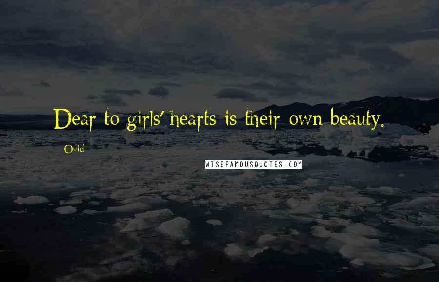 Ovid Quotes: Dear to girls' hearts is their own beauty.