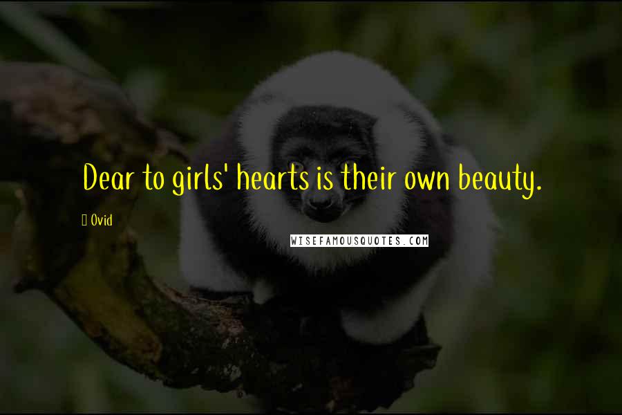 Ovid Quotes: Dear to girls' hearts is their own beauty.