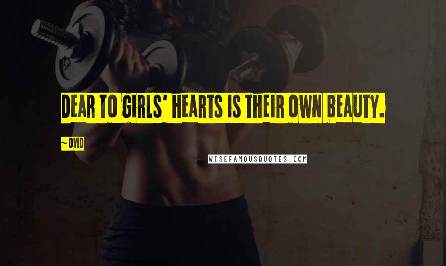 Ovid Quotes: Dear to girls' hearts is their own beauty.