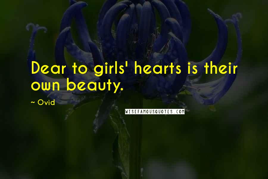 Ovid Quotes: Dear to girls' hearts is their own beauty.