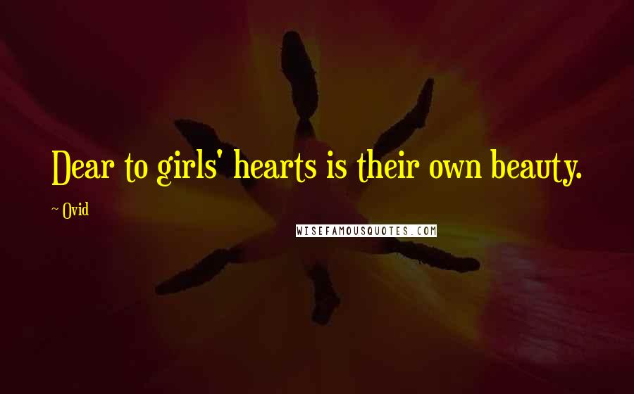 Ovid Quotes: Dear to girls' hearts is their own beauty.