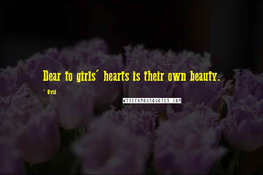 Ovid Quotes: Dear to girls' hearts is their own beauty.
