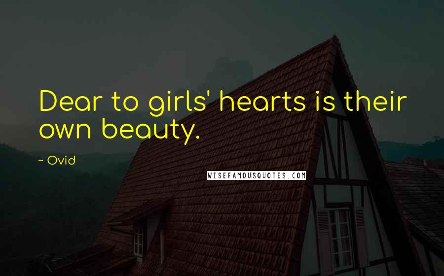 Ovid Quotes: Dear to girls' hearts is their own beauty.