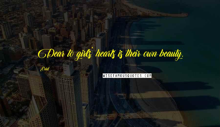 Ovid Quotes: Dear to girls' hearts is their own beauty.
