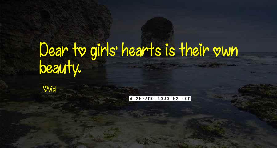 Ovid Quotes: Dear to girls' hearts is their own beauty.