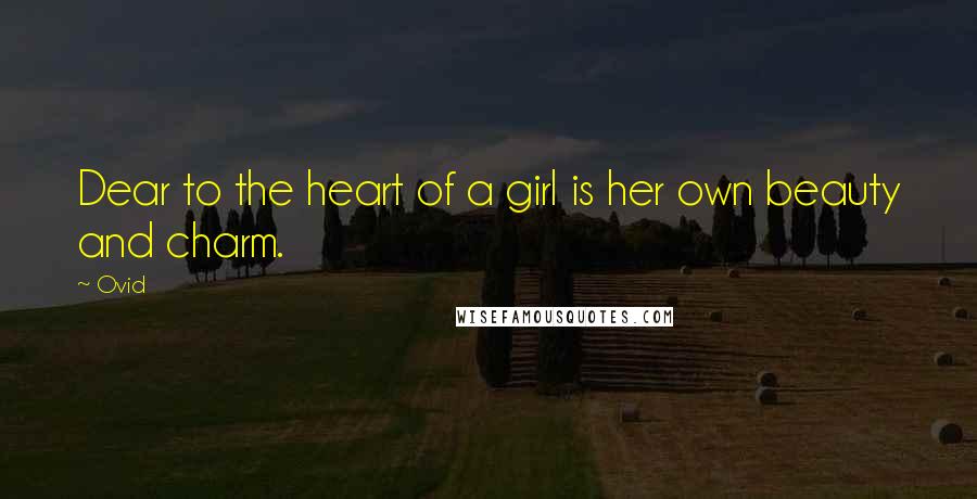 Ovid Quotes: Dear to the heart of a girl is her own beauty and charm.