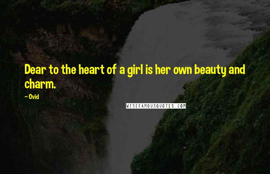 Ovid Quotes: Dear to the heart of a girl is her own beauty and charm.