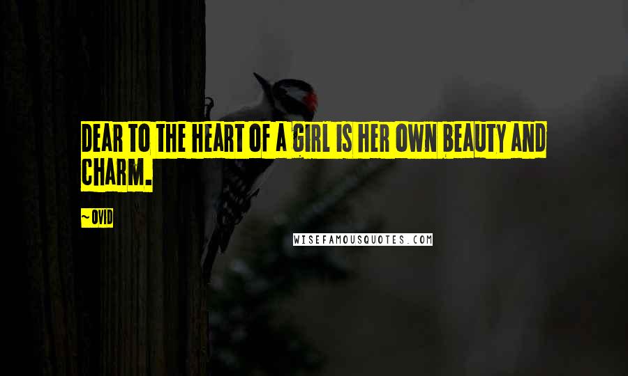 Ovid Quotes: Dear to the heart of a girl is her own beauty and charm.