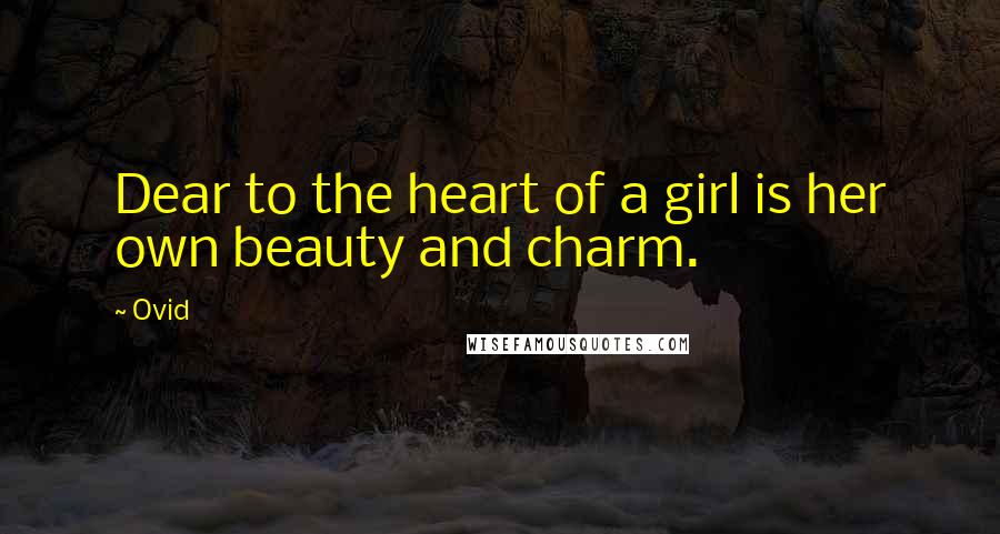 Ovid Quotes: Dear to the heart of a girl is her own beauty and charm.