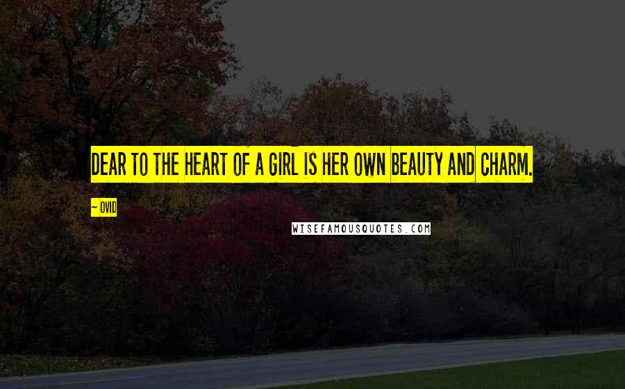 Ovid Quotes: Dear to the heart of a girl is her own beauty and charm.