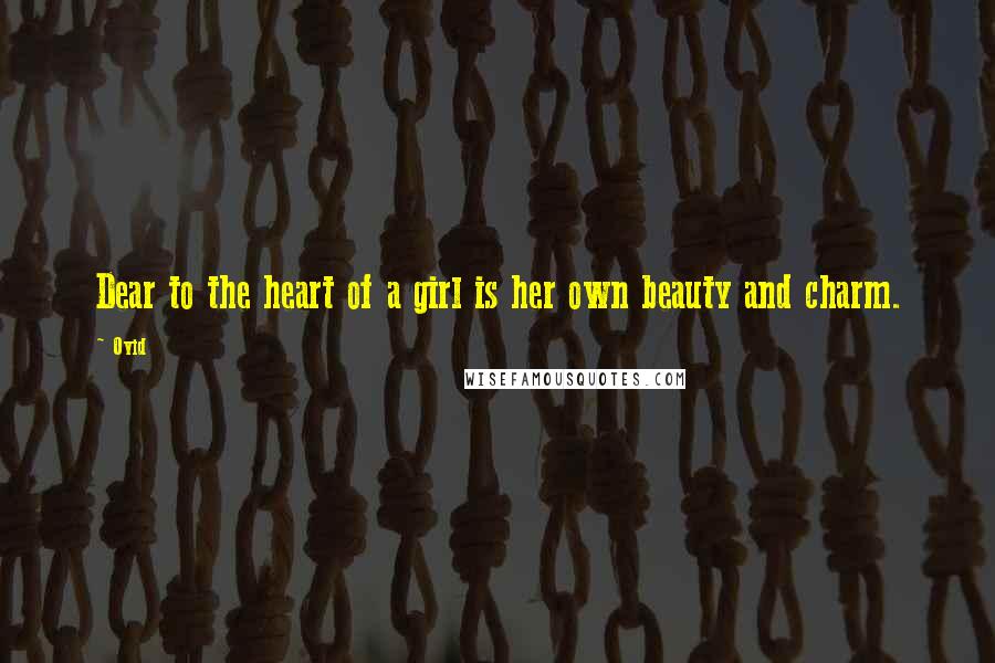 Ovid Quotes: Dear to the heart of a girl is her own beauty and charm.