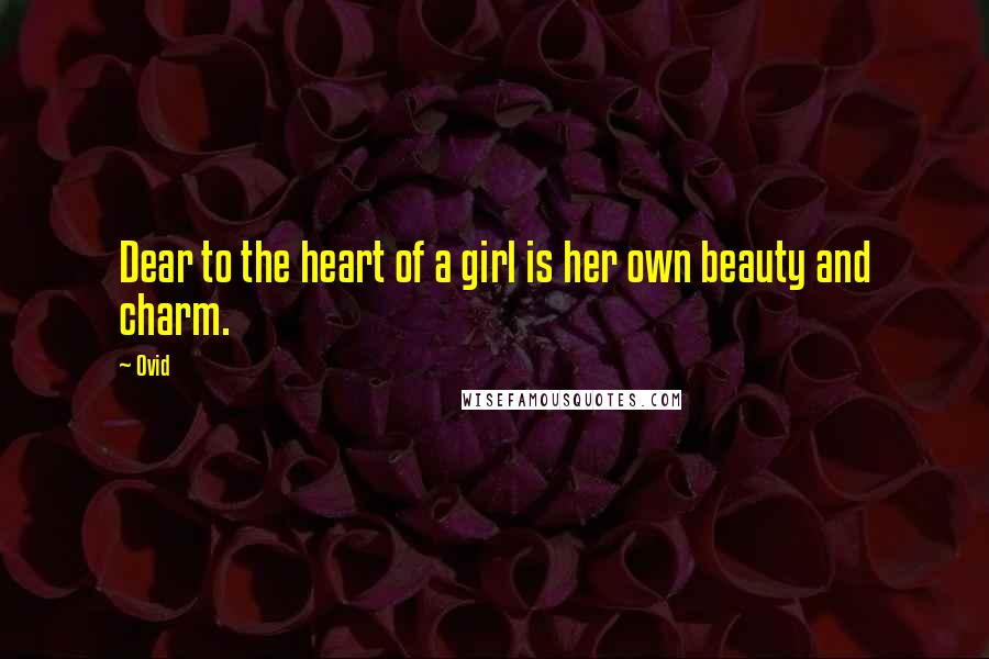Ovid Quotes: Dear to the heart of a girl is her own beauty and charm.