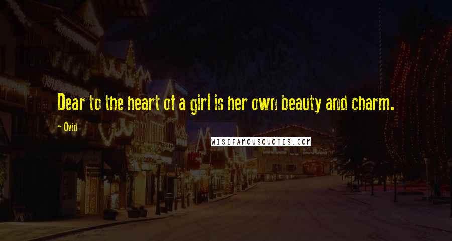 Ovid Quotes: Dear to the heart of a girl is her own beauty and charm.