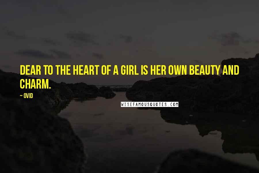 Ovid Quotes: Dear to the heart of a girl is her own beauty and charm.