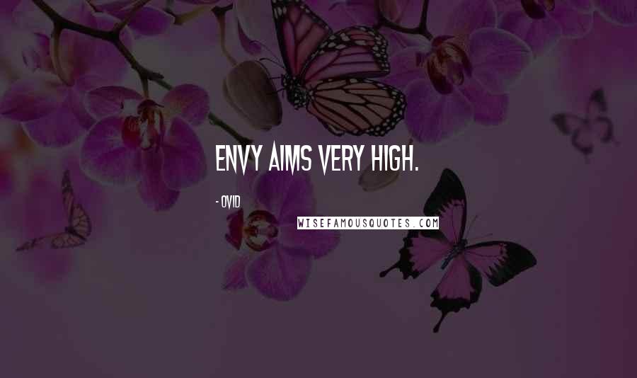 Ovid Quotes: Envy aims very high.