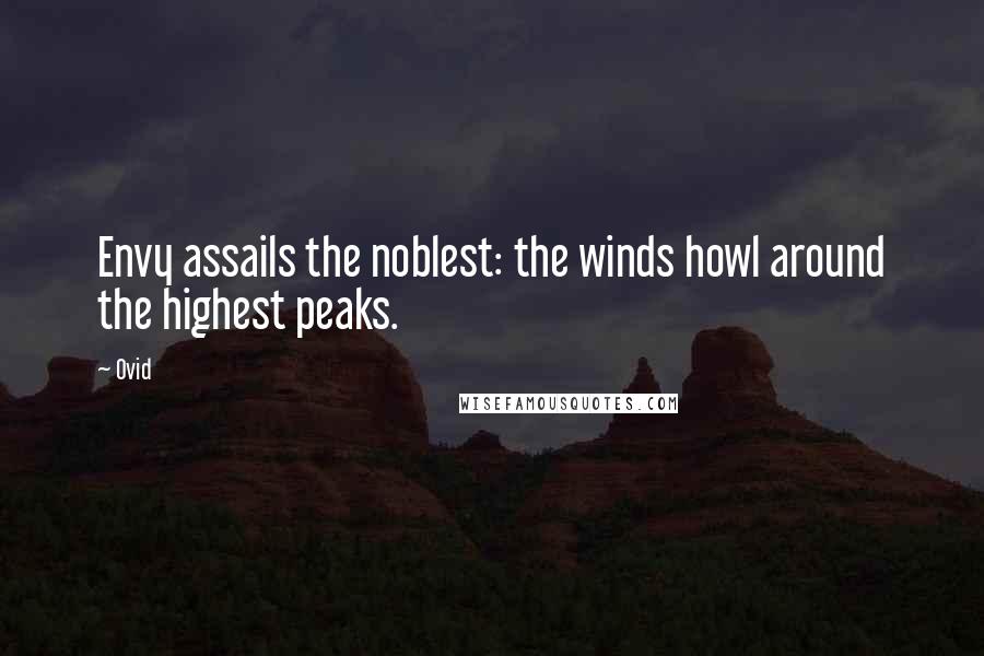 Ovid Quotes: Envy assails the noblest: the winds howl around the highest peaks.