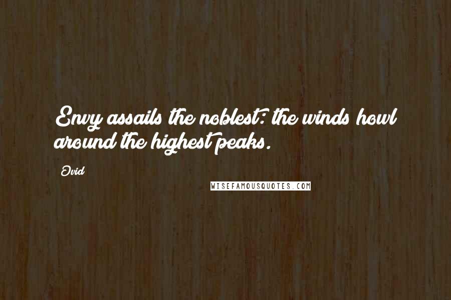 Ovid Quotes: Envy assails the noblest: the winds howl around the highest peaks.