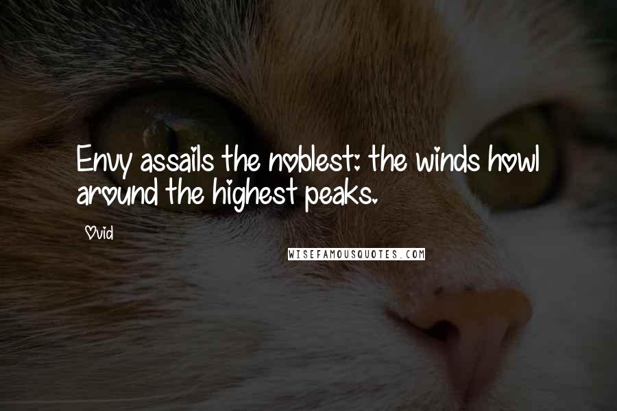 Ovid Quotes: Envy assails the noblest: the winds howl around the highest peaks.