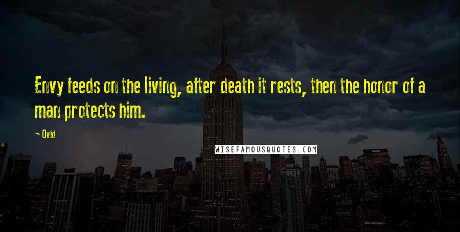 Ovid Quotes: Envy feeds on the living, after death it rests, then the honor of a man protects him.