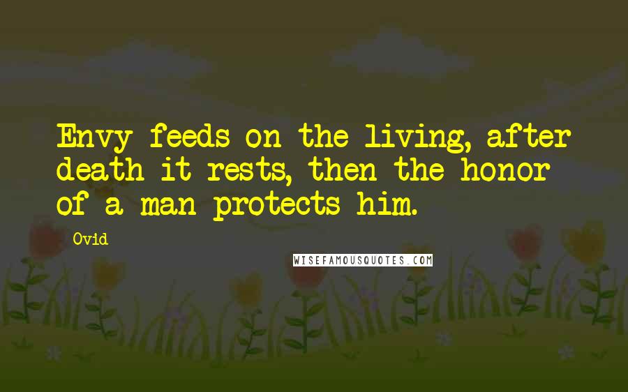 Ovid Quotes: Envy feeds on the living, after death it rests, then the honor of a man protects him.