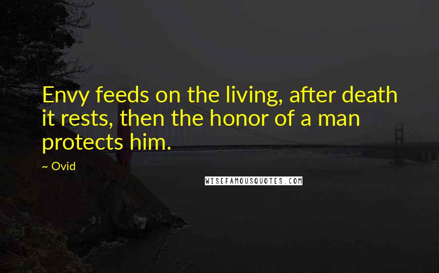 Ovid Quotes: Envy feeds on the living, after death it rests, then the honor of a man protects him.