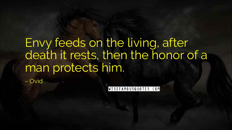 Ovid Quotes: Envy feeds on the living, after death it rests, then the honor of a man protects him.