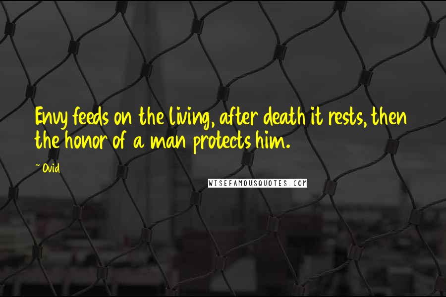 Ovid Quotes: Envy feeds on the living, after death it rests, then the honor of a man protects him.