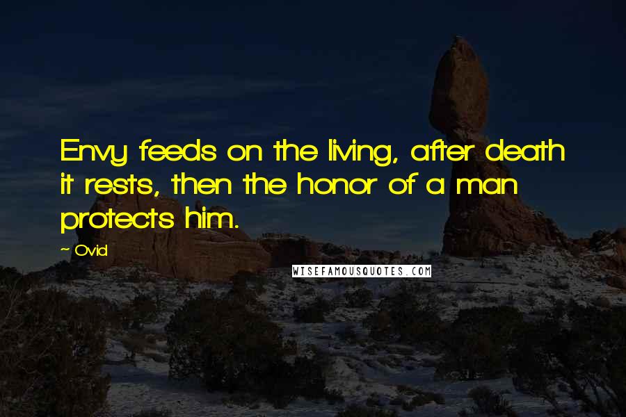 Ovid Quotes: Envy feeds on the living, after death it rests, then the honor of a man protects him.