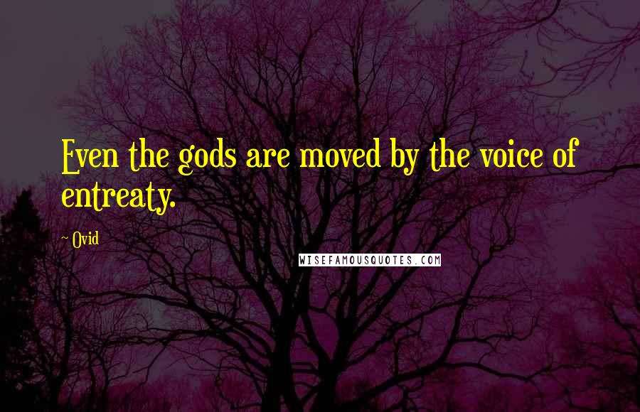 Ovid Quotes: Even the gods are moved by the voice of entreaty.