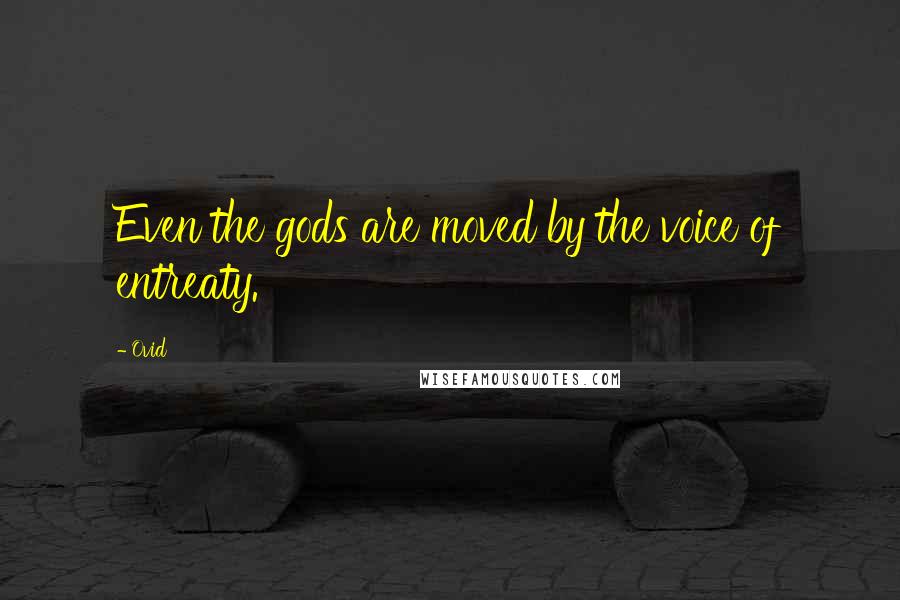 Ovid Quotes: Even the gods are moved by the voice of entreaty.