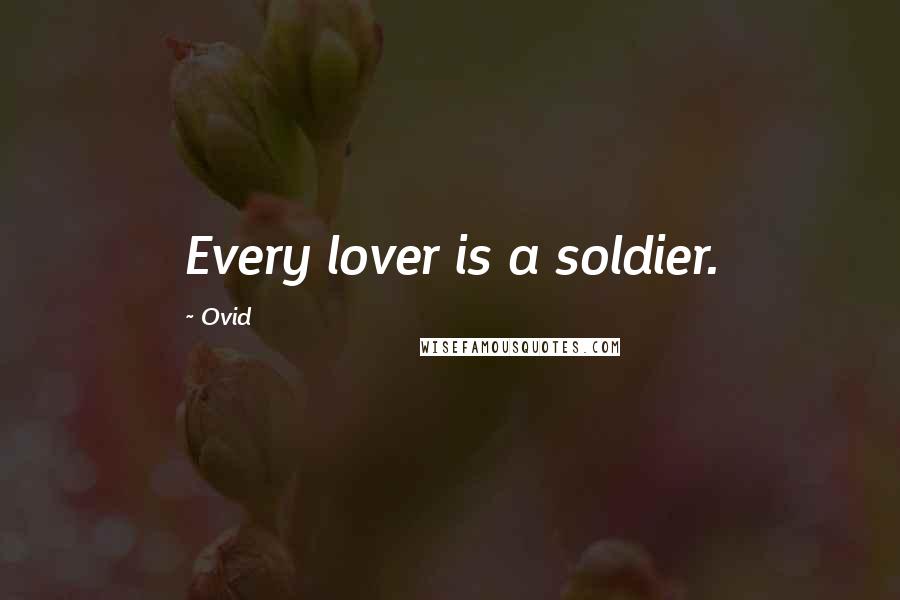 Ovid Quotes: Every lover is a soldier.