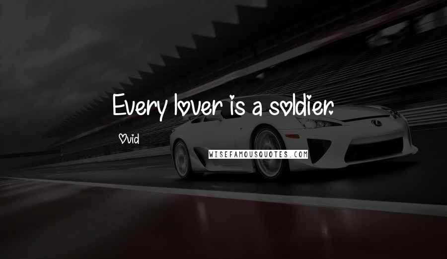 Ovid Quotes: Every lover is a soldier.