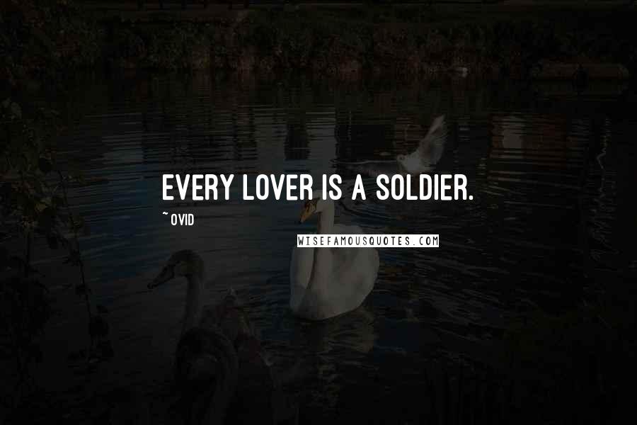 Ovid Quotes: Every lover is a soldier.