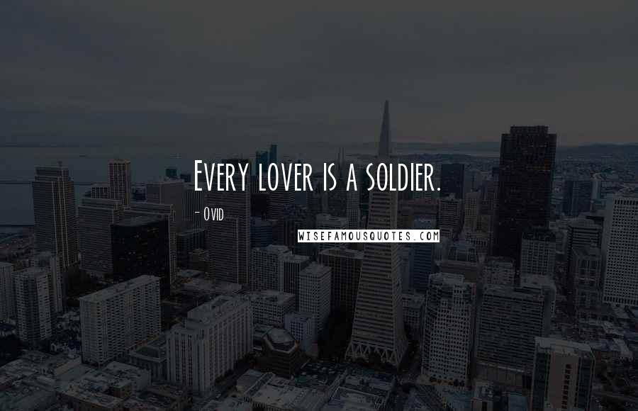 Ovid Quotes: Every lover is a soldier.