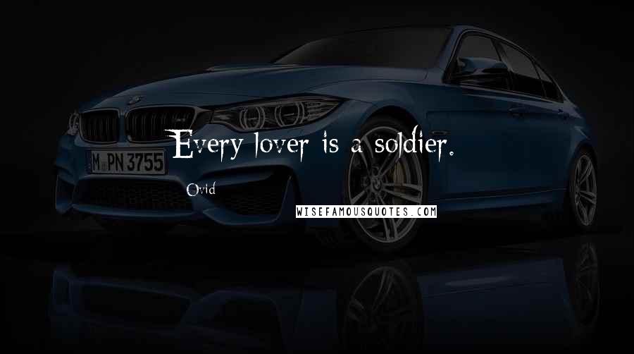 Ovid Quotes: Every lover is a soldier.