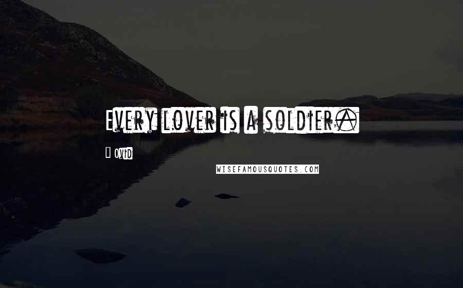 Ovid Quotes: Every lover is a soldier.