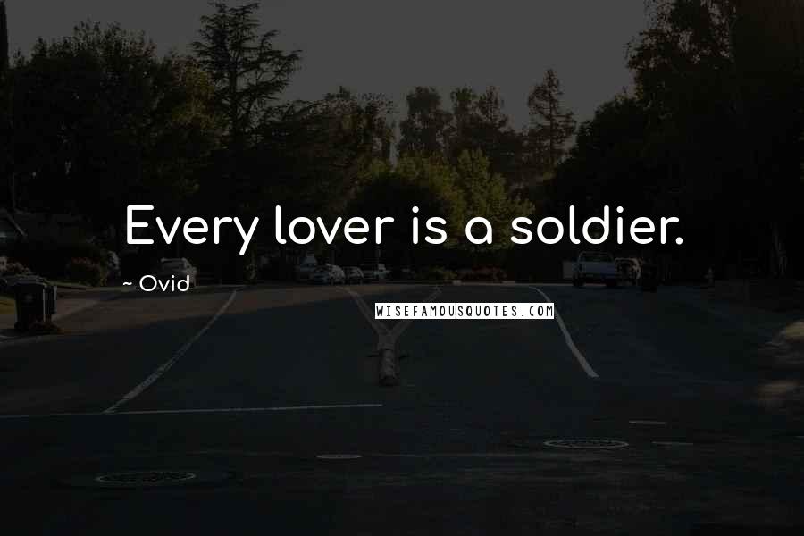 Ovid Quotes: Every lover is a soldier.