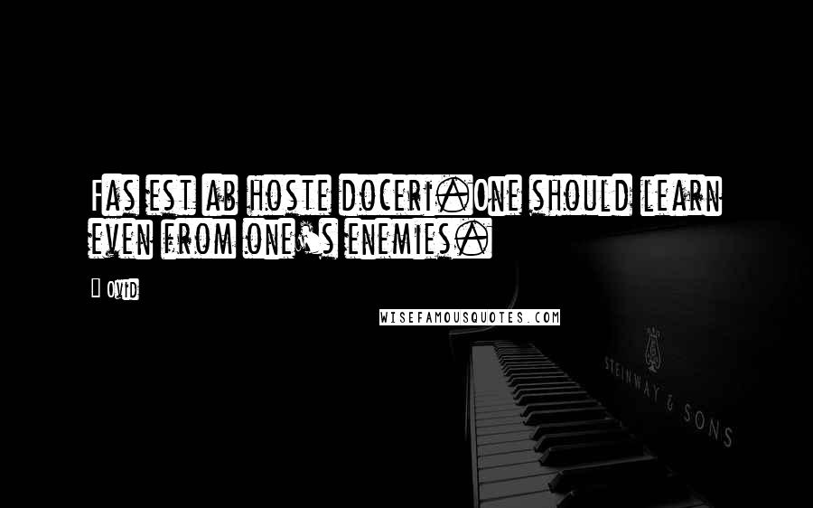 Ovid Quotes: Fas est ab hoste doceri.One should learn even from one's enemies.