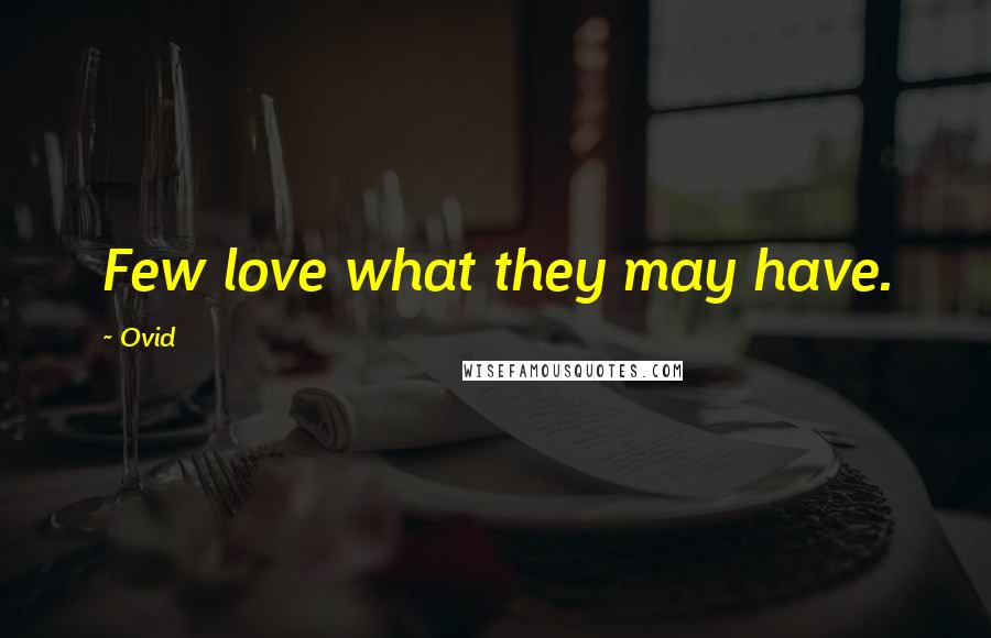 Ovid Quotes: Few love what they may have.