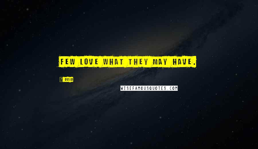 Ovid Quotes: Few love what they may have.