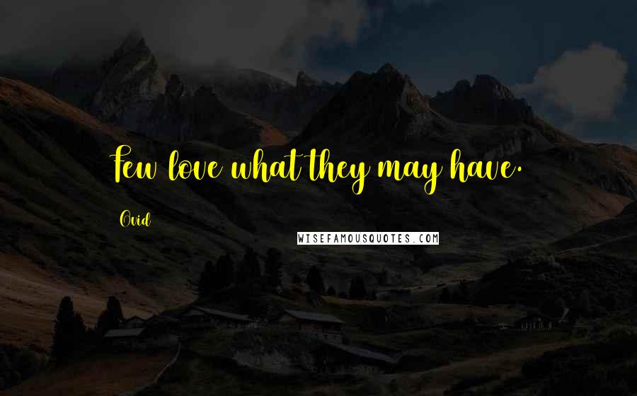 Ovid Quotes: Few love what they may have.