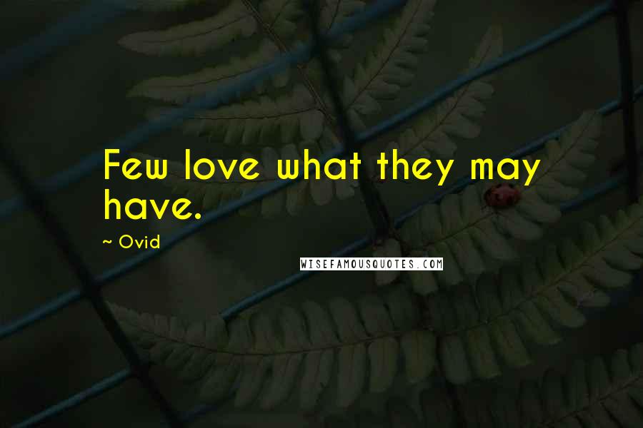 Ovid Quotes: Few love what they may have.