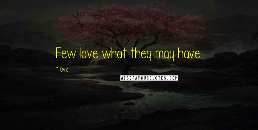 Ovid Quotes: Few love what they may have.