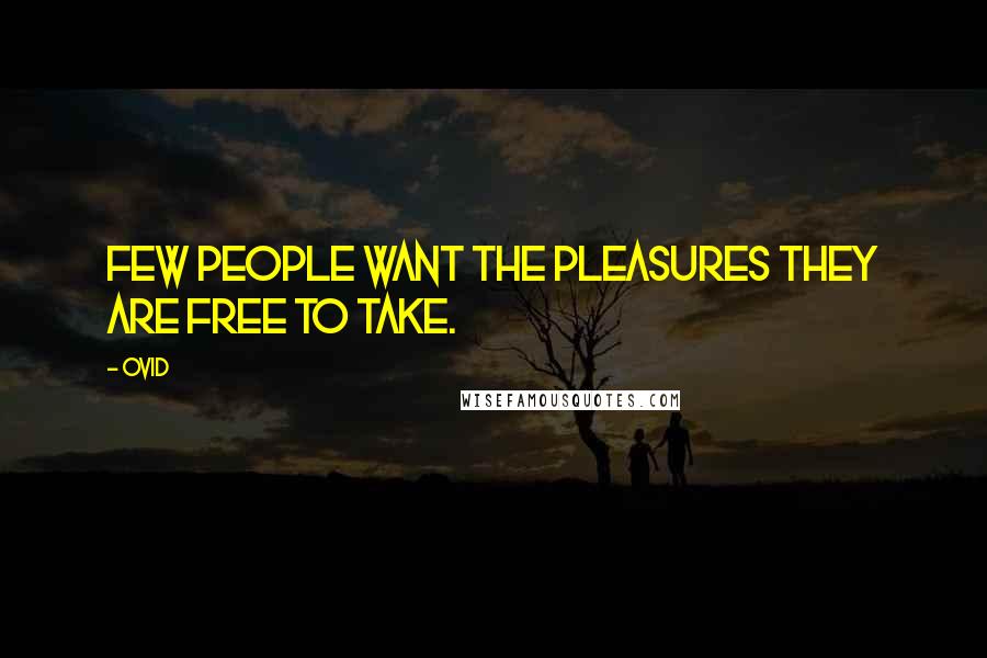 Ovid Quotes: Few people want the pleasures they are free to take.