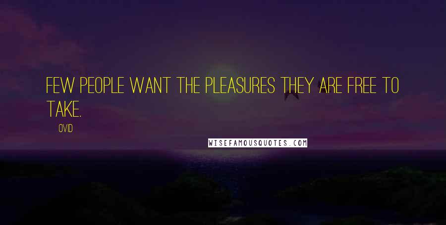 Ovid Quotes: Few people want the pleasures they are free to take.