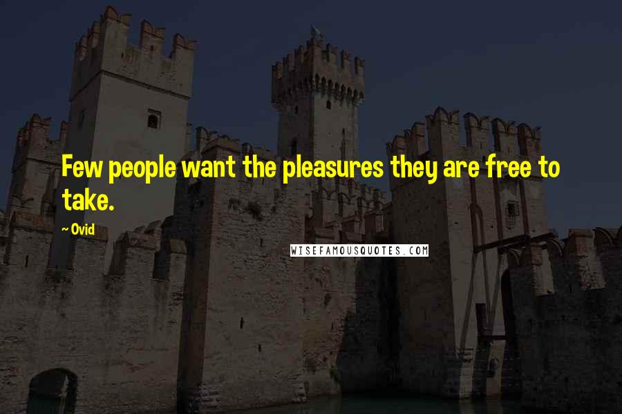 Ovid Quotes: Few people want the pleasures they are free to take.