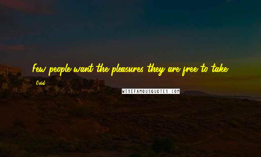 Ovid Quotes: Few people want the pleasures they are free to take.